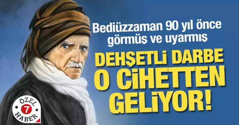 Bediüzzaman 90 yıl önce görmüş ve uyarmış: Dehşetli darbe, o cihetten geliyor!