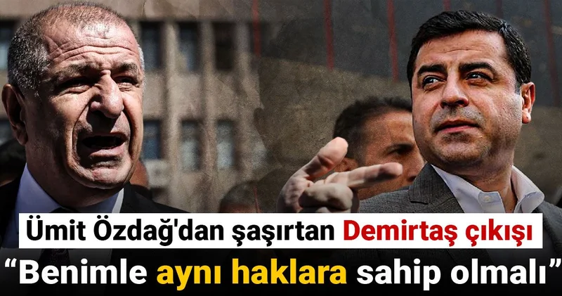 Özdağ’dan şaşırtan Demirtaş çıkışı: Benimle aynı haklara sahip olmalı