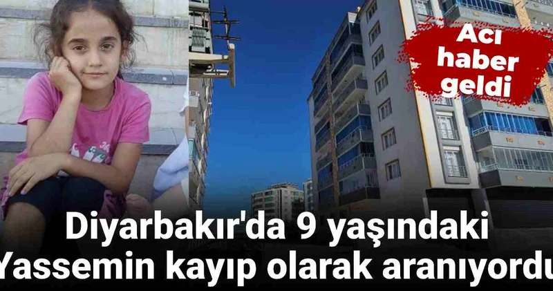 Diyarbakır da kayıp olarak aranıyordu: 9 yaşındaki Yasemin’den acı haber