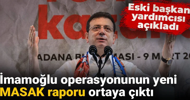 İmamoğlu operasyonunun yeni MASAK raporu ortaya çıktı: Eski başkan yardımcısı açıkladı