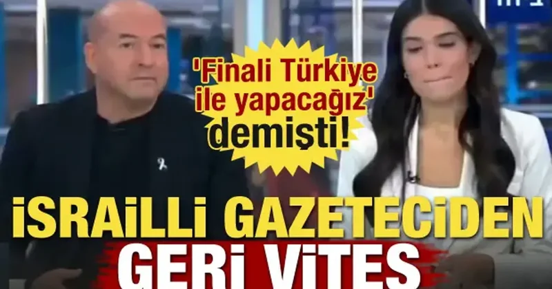 Finali Türkiye ile yapacağız demişti! İsrailli gazeteciden geri vites