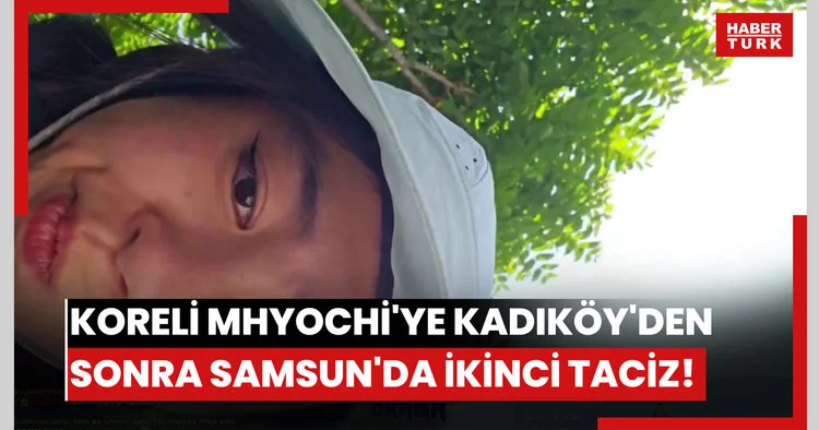 Koreli Mhyochi ye Kadıköy den sonra Samsun da ikinci taciz!