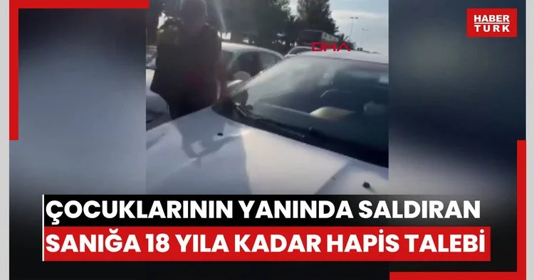 Maltepe de trafikte tartıştığı kadın sürücüye çocuklarının yanında saldıran sanığa 18 yıla kadar hapis talebi