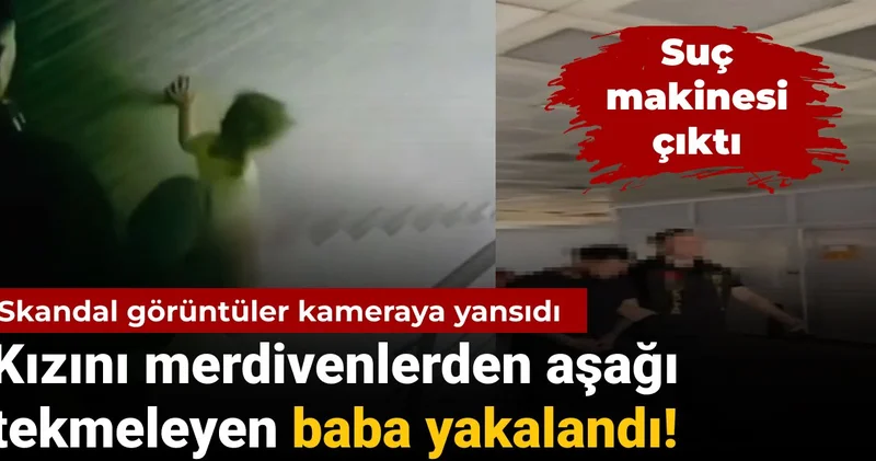 Kızını merdivenlerden aşağı tekmeleyen baba yakalandı: Suç makinesi çıktı