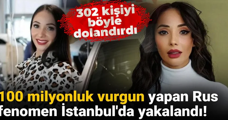 100 milyonluk vurgun yapan Rus fenomen İstanbul da yakalandı! 302 kişiyi böyle dolandırdı