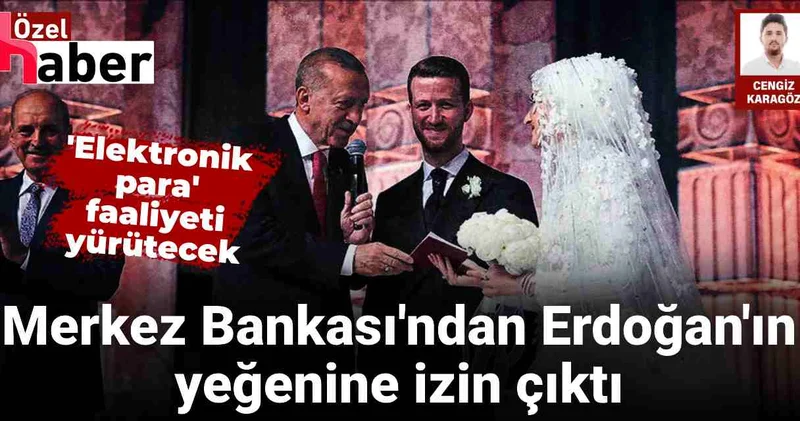 Merkez Bankası ndan Erdoğan ın yeğeni için izin: Elektronik para faaliyeti yürütecek