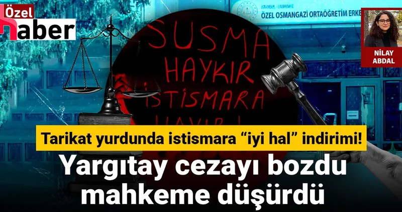 Tarikat yurdunda 11 yaşındaki çocuğa istismara “iyi hal” indirimi! Yargıtay cezayı bozdu, mahkeme düşürdü