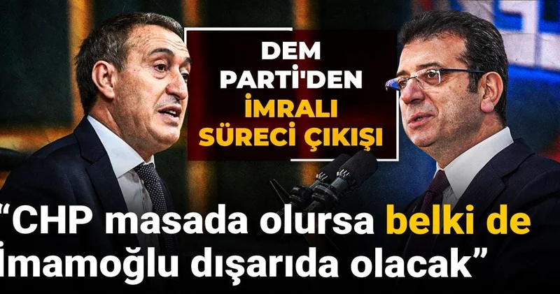 DEM Parti den İmralı Süreci çıkışı: CHP masada olursa belki de İmamoğlu dışarıda olacak