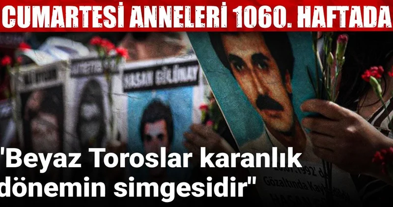 Cumartesi Anneleri 1060. haftada: Beyaz Toroslar karanlık dönemin simgesidir