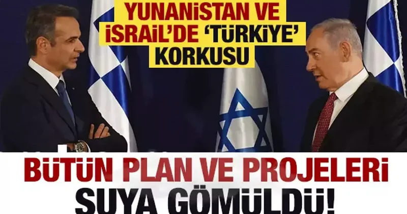 İsrail ve Yunanistan da Türkiye korkusu! Bütün projeleri suya düştü