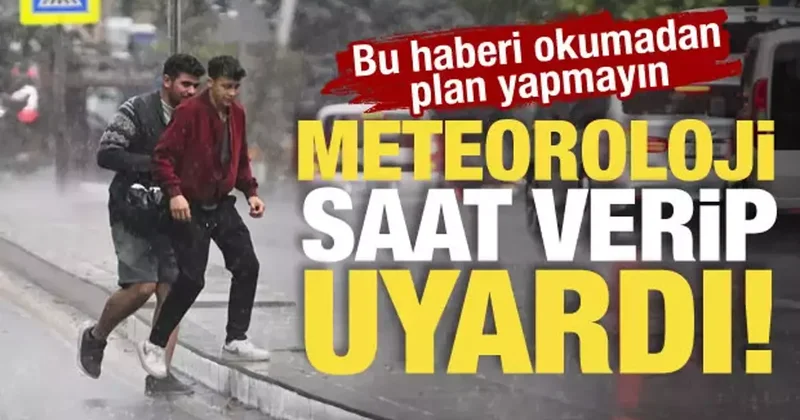 Hafta sonu plan yapanlar dikkat! Meteoroloji den kuvvetli yağış ve fırtına uyarısı