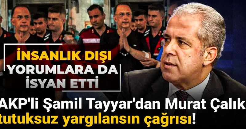AKP li Şamil Tayyar dan Murat Çalık tutuksuz yargılansın çağrısı! İnsanlık dışı yorumlara da isyan etti