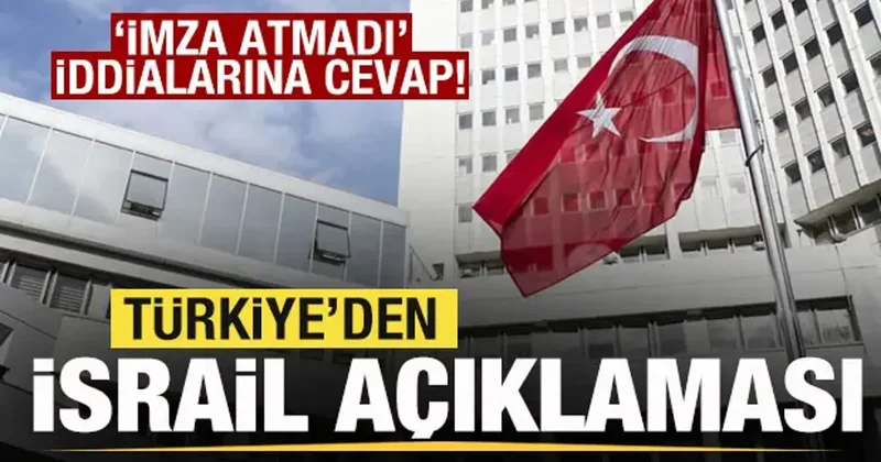 Türkiye den son dakika İsrail açıklaması! İmza atmadı iddialarına cevap