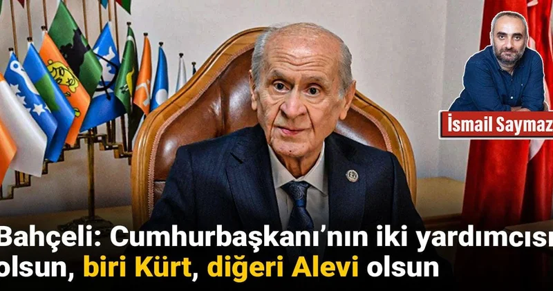 Bahçeli: Cumhurbaşkanı’nın iki yardımcısı olsun, biri Kürt, diğeri Alevi olsun