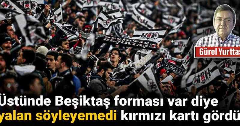 Üstünde Beşiktaş forması var diye yalan söyleyemedi kırmızı kartı gördü