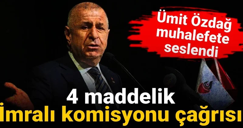 Ümit Özdağ dan muhalefete 4 maddelik İmralı komisyonu çağrısı