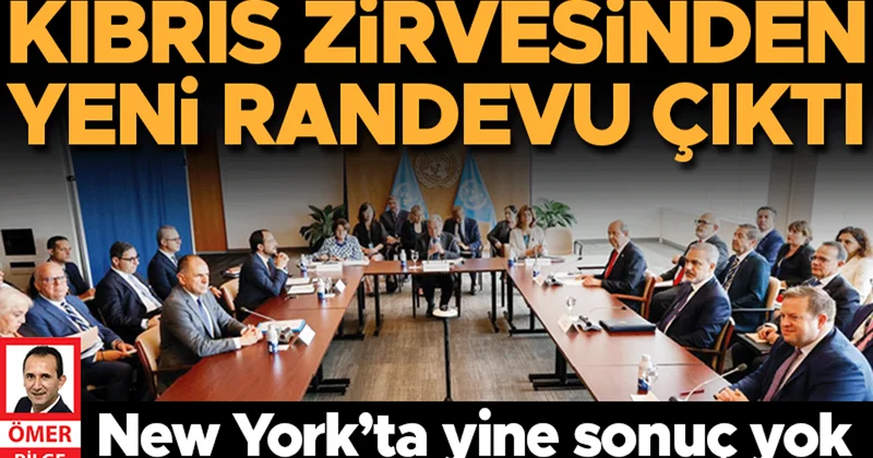 New York’ta yine sonuç yok… Kıbrıs zirvesinden yeni randevu çıktı
