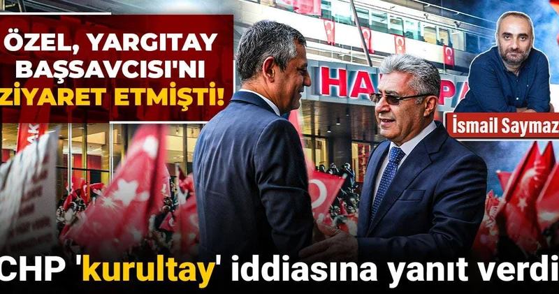 Özel, Yargıtay Başsavcısı nı ziyaret etmişti! CHP kurultay iddiasına yanıt verdi