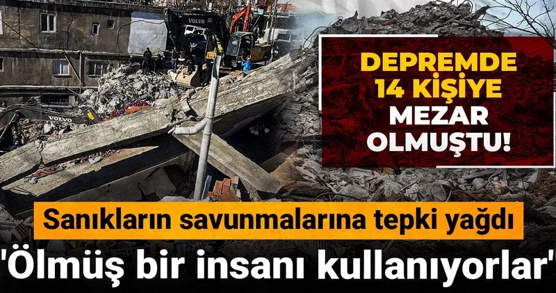Depremde 14 kişiye mezar olmuştu! Sanıkların savunmalarına tepki yağdı: Ölmüş bir insanı kullanıyorlar