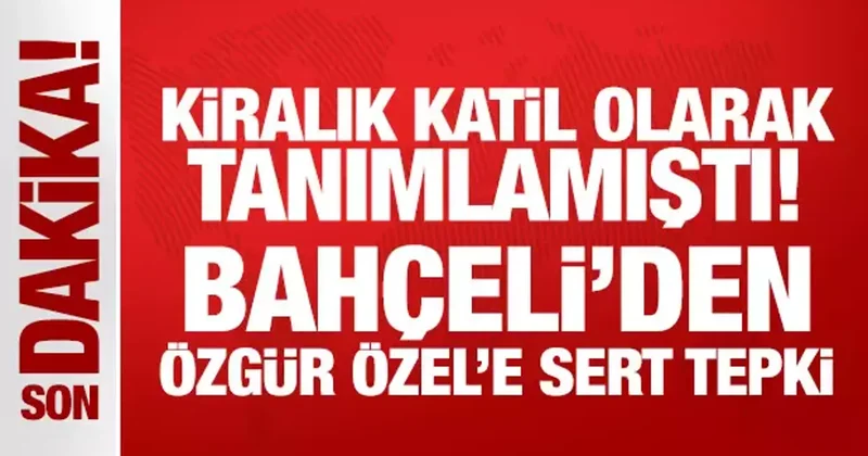 Kiralık katil olarak tanımlamıştı! Bahçeli den Özgür Özel e sert tepki