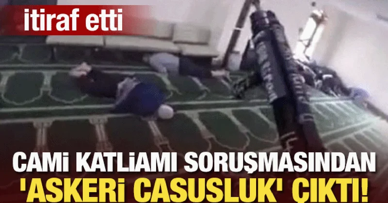 Cami katliamı soruşmasından askeri casusluk çıktı! Tespit edildi