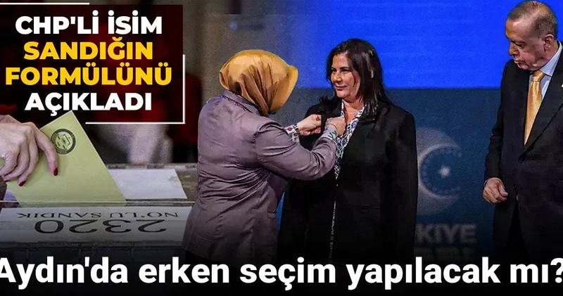 Aydın da erken seçim yapılacak mı? CHP li isim sandığın formülünü açıkladı