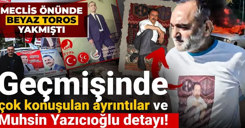 Meclis önünde beyaz Toros yakmıştı: Geçmişinde çok konuşular ayrıntılar ve Muhsin Yazıcıoğlu detayı!