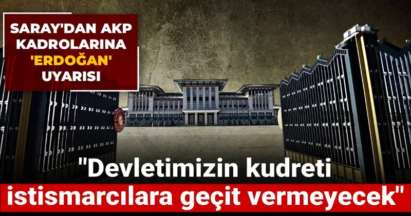 Saray dan AKP kadrolarına Erdoğan uyarısı: Devletimizin kudreti istismarcılara geçit vermeyecek