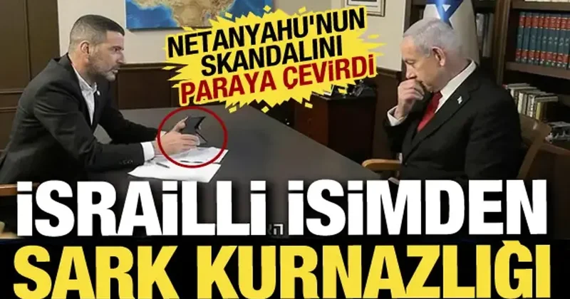 İsrailli isimden şark kurnazlığı: Netanyahu nun skandalını paraya çevirdi