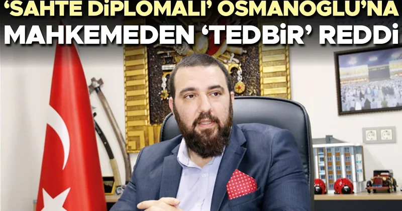 ‘Sahte diplomalı’ Osmanoğlu’na mahkemeden ‘tedbir’ reddi