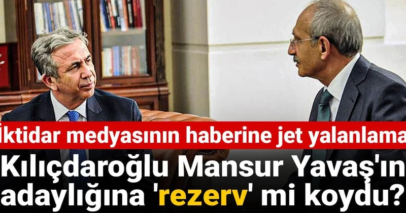 Kılıçdaroğlu Mansur Yavaş ın adaylığına rezerv mi koydu? İktidar medyasının haberine jet yalanlama