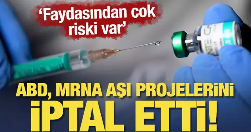 ABD, mRNA aşı projelerini iptal etti: Faydasından çok riski var