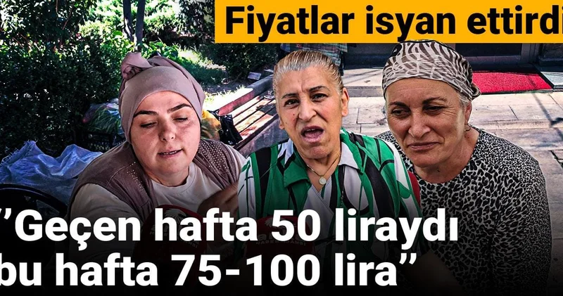 Fiyatlar isyan ettirdi: Geçen hafta 50 liraydı, bu hafta 75 100 lira
