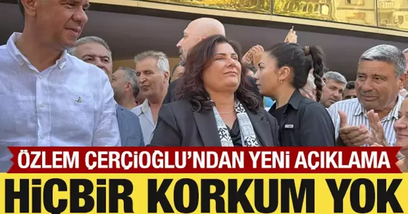 Özlem Çerçioğlu ndan yeni açıklama: Hiçbir korkum yok!