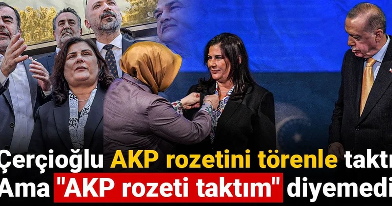 Çerçioğlu AKP rozetini törenle taktı ama AKP rozeti taktım diyemedi