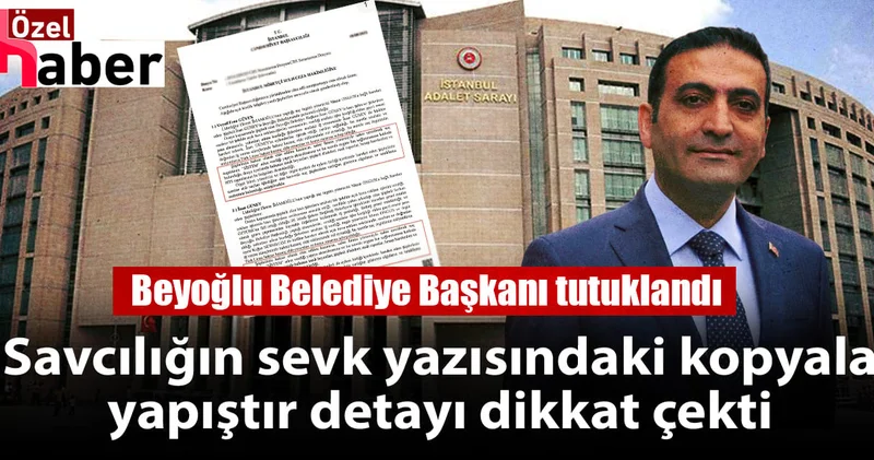 Beyoğlu Belediye Başkanı tutuklandı: Savcılığın sevk yazısındaki kopyala yapıştır detayı dikkat çekti