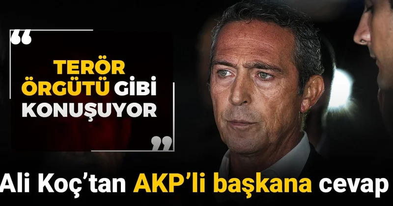 Ali Koç tan AKP li başkana sert cevap: Terör örgütü gibi konuşuyor