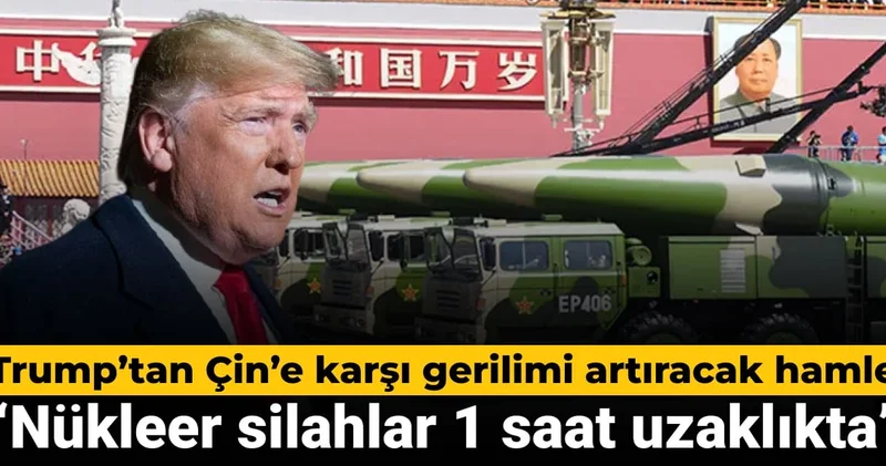 Trump’tan gerilimi artıracak Çin açıklaması: ‘Nükleer silahlar 1 saat uzaklıkta’