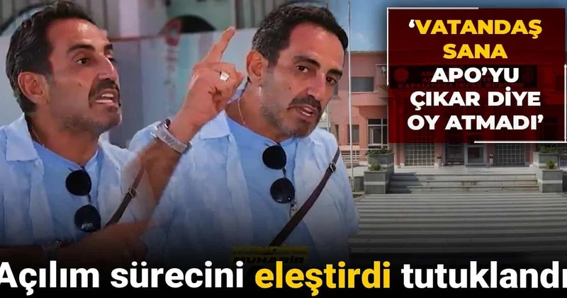 Açılım sürecini eleştirdi tutuklandı: ‘Vatandaş sana Apo’yu çıkar diye oy atmadı!