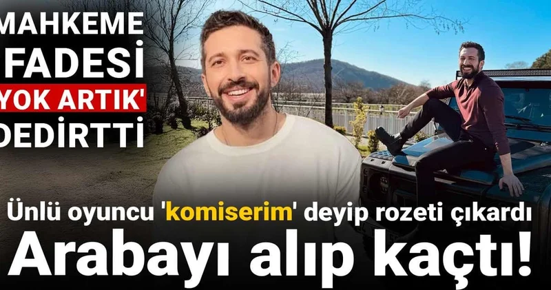 Ünlü oyuncu komiserim deyip rozeti çıkardı: Arabayı alıp kaçtı! Mahkeme ifadesi yok artık dedirtti