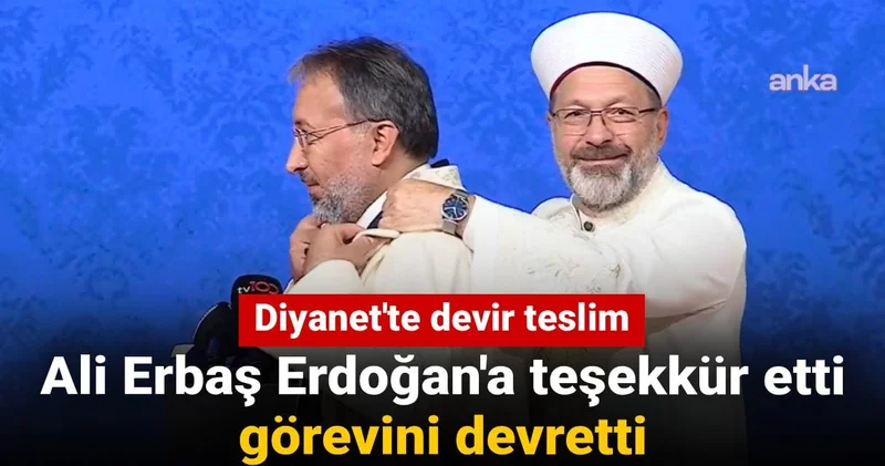 Diyanet te devir teslim: Ali Erbaş Erdoğan a teşekkür etti görevini devretti
