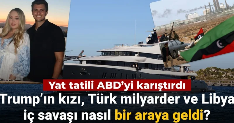 Trump’ın kızı, Türk milyarder ve Libya iç savaşı nasıl bir araya geldi? Yat tatili ABD’yi karıştırdı