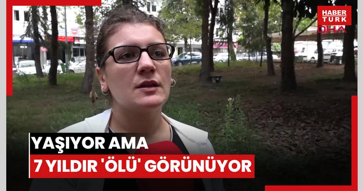 Yaşıyor ama 7 yıldır ölü görünüyor