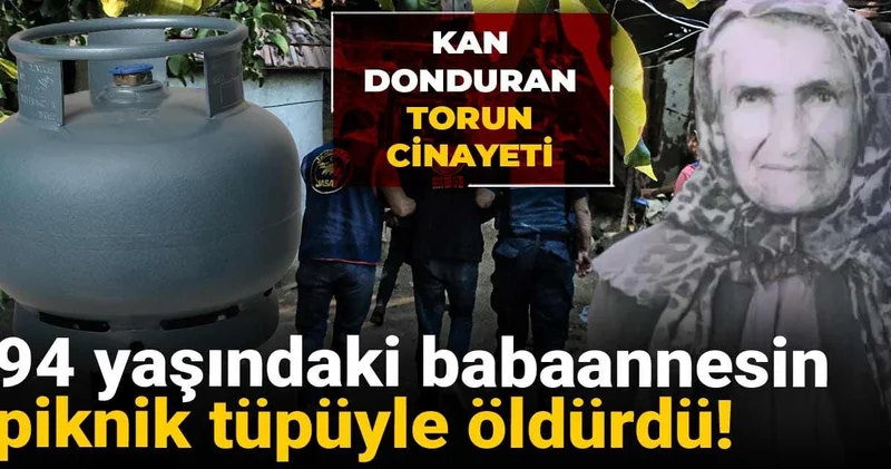 94 yaşındaki babaannesin piknik tüpüyle öldürdü! Kan donduran torun cinayeti