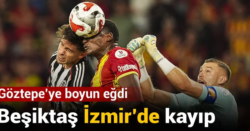 Beşiktaş İzmir de kayıp: Göztepe ye boyun eğdi