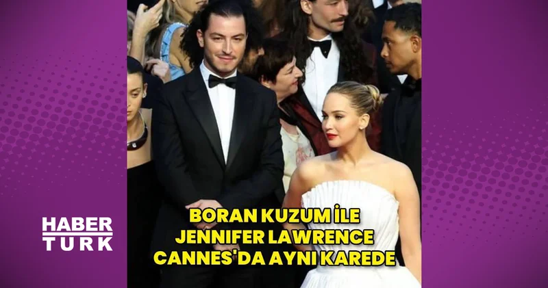 Boran Kuzum ile Jennifer Lawrence Cannes Film Festivali nde aynı karede magazin haberleri