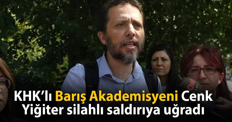 Barış akademisyeni Cenk Yiğiter e silahlı saldırı düzenlendi