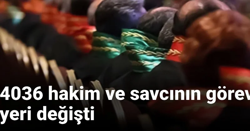Son Dakika Kararname yayınlandı! 4036 hakim ve savcının görev yeri değişti