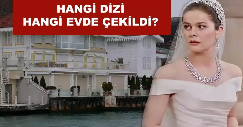 Hangi dizi nerede hangi evde çekildi unutulmaz dizilerin çekildiği ünler evler ve mekânlar