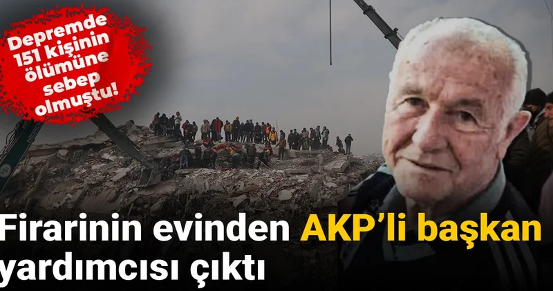 Depremde 151 kişinin ölümüne sebep olmuştu! Firarinin evinden AKP’li başkan yardımcısı çıktı